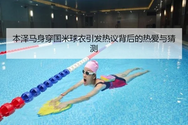 本泽马身穿国米球衣引发热议背后的热爱与猜测 | leyu